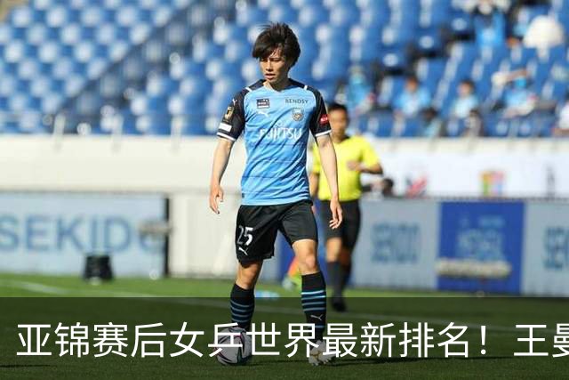 亚锦赛后女乒世界最新排名！王曼昱稳居榜首，陈熠夺冠上升一位
